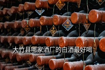 大竹縣哪家酒廠的白酒最好喝