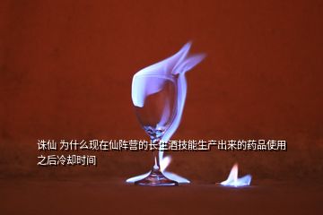 誅仙 為什么現(xiàn)在仙陣營的長生酒技能生產(chǎn)出來的藥品使用之后冷卻時(shí)間