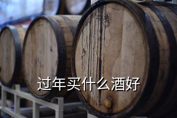 過(guò)年買什么酒好