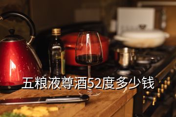 五糧液尊酒52度多少錢