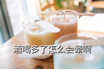 酒喝多了怎么會(huì)暈啊