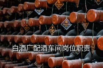 白酒廠配酒車間崗位職責(zé)