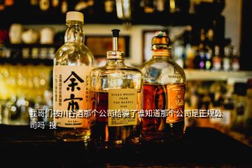 我哥們被川谷酒那個(gè)公司給騙了誰(shuí)知道那個(gè)公司是正規(guī)公司嗎  搜