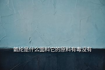 氨綸是什么面料它的原料有毒沒有