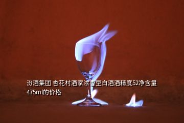 汾酒集團 杏花村酒家濃香型白酒酒精度52凈含量475ml的價格