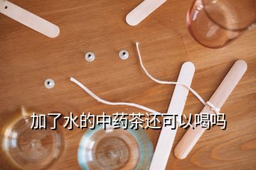 加了水的中藥茶還可以喝嗎