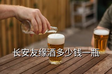 長安友緣酒多少錢一瓶