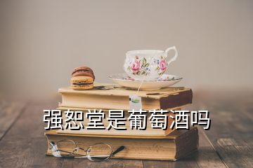 強(qiáng)恕堂是葡萄酒嗎