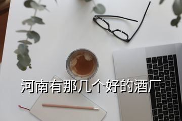 河南有那幾個好的酒廠